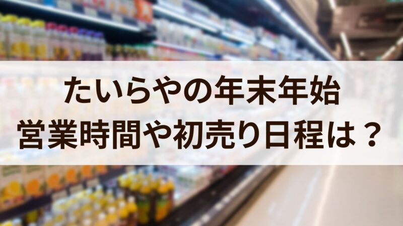 たいらや　年末年始　営業時間　2023　2024　休み